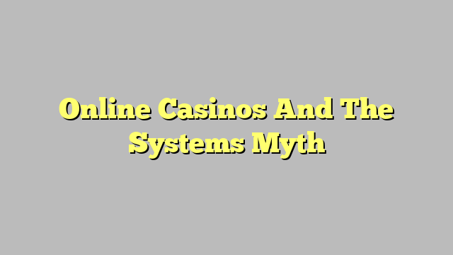 Online Casinos And The Systems Myth