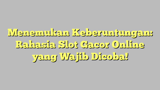 Menemukan Keberuntungan: Rahasia Slot Gacor Online yang Wajib Dicoba!